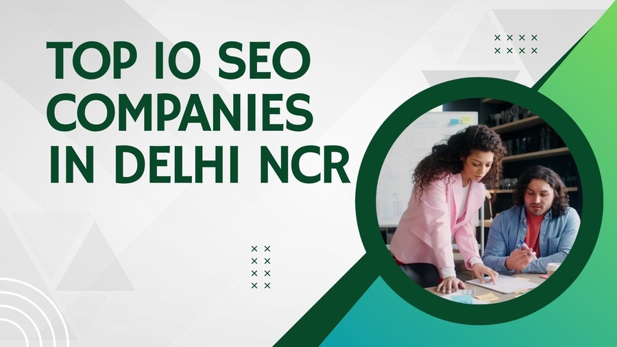 Top 10 SEO Companies in Delhi NCR in 2025: Agencies You Should Know