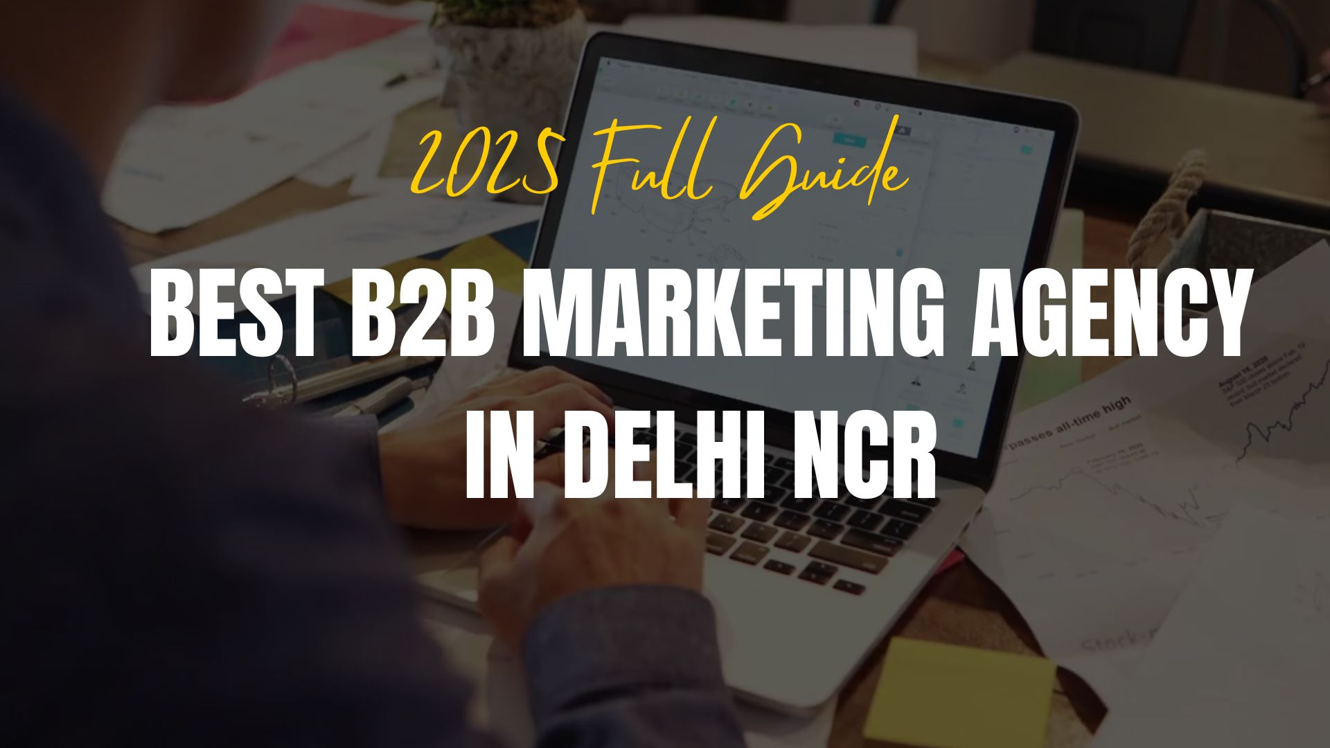 Best B2B Marketing Agency in Delhi NCR – 2025 Full Guide