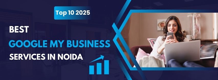Best Google My Business Optimization Services in Noida to Boost Your Local Visibility