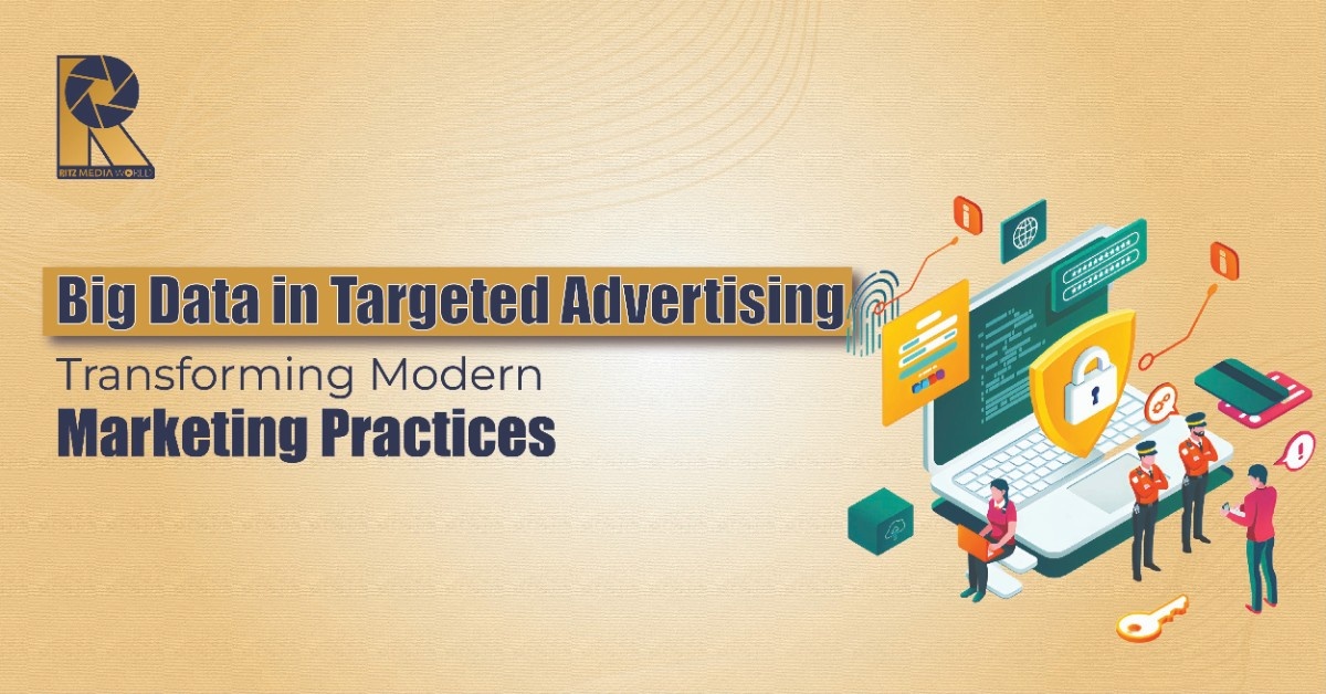 Big Data in Targeted Advertising: Transforming Modern Marketing Practices