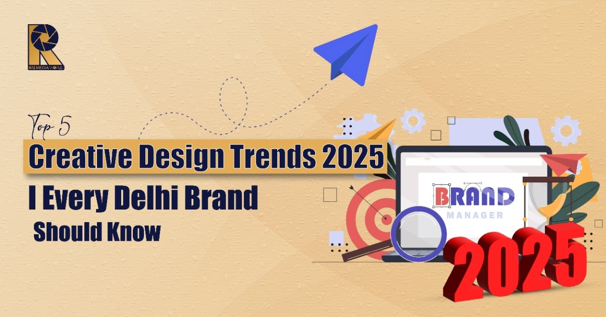 Top 5 Creative Design Trends 2025 I Every Delhi Brand Should Know
