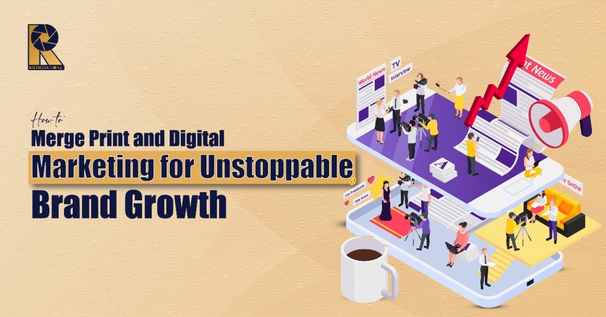How to Merge Print and Digital Marketing for Unstoppable Brand Growth