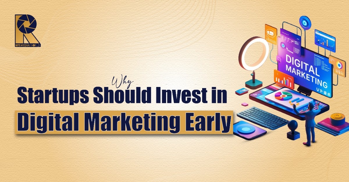Why Startups Should Invest in Digital Marketing Early